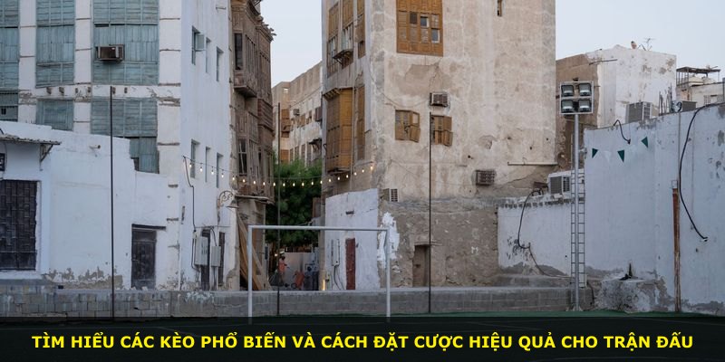Tìm hiểu các kèo phổ biến và cách đặt cược hiệu quả cho trận đấu