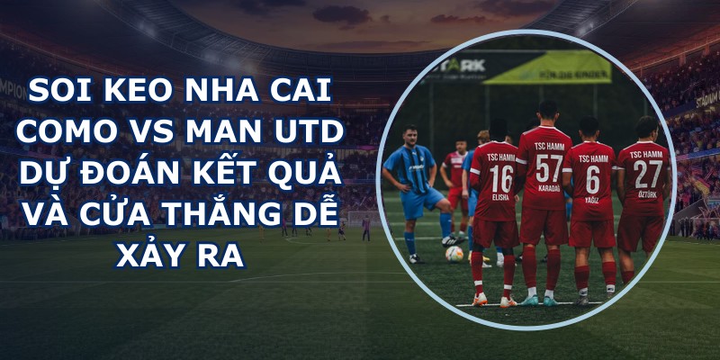 soi keo nha cai Como vs Man Utd