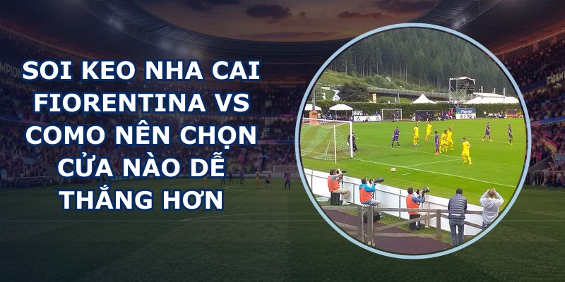 soi keo nha cai Fiorentina vs Como