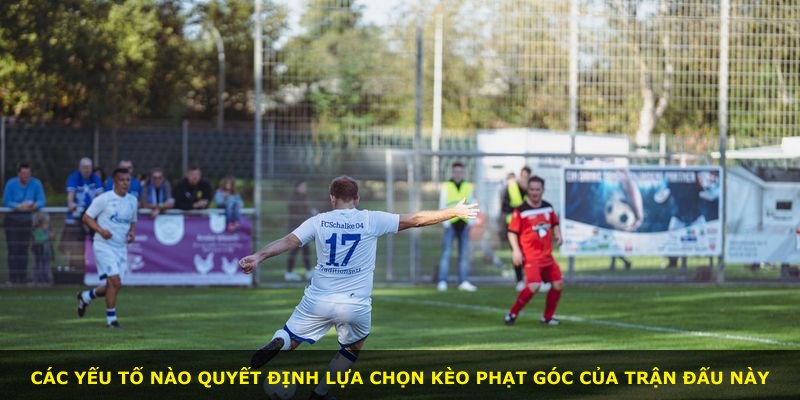 Các yếu tố nào quyết định lựa chọn kèo phạt góc của trận đấu này