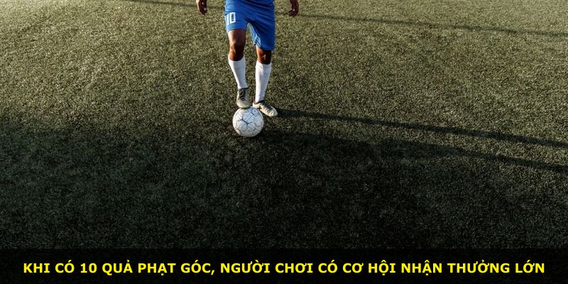 Khi có 10 quả phạt góc, người chơi có cơ hội nhận thưởng lớn