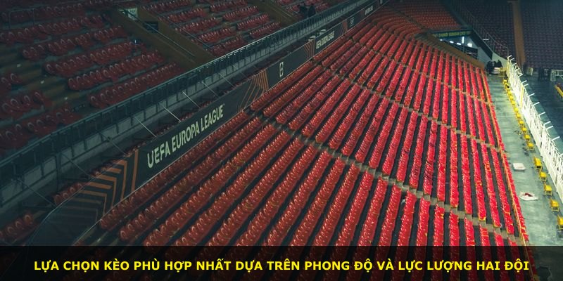 Lựa chọn kèo phù hợp nhất dựa trên phong độ và lực lượng hai đội
