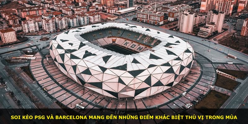 Soi kèo PSG và Barcelona mang đến những điểm khác biệt thú vị trong mùa