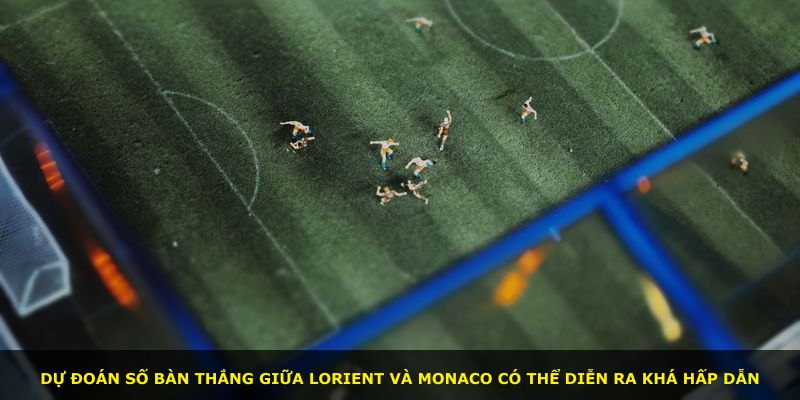 Dự đoán số bàn thắng giữa Lorient và Monaco có thể diễn ra khá hấp dẫn