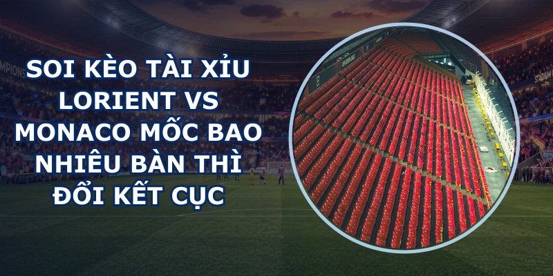 soi kèo tài xỉu Lorient vs Monaco