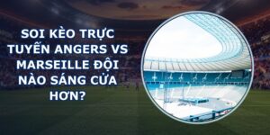 soi kèo trực tuyến Angers vs Marseille