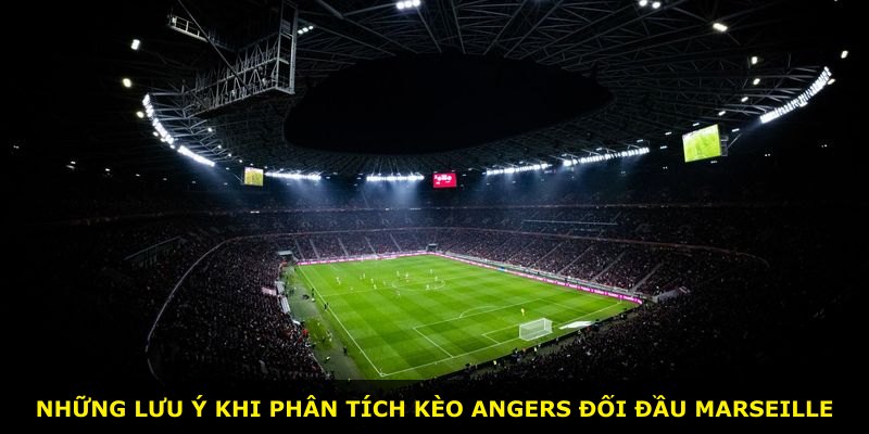 Những lưu ý khi phân tích kèo Angers đối đầu Marseille