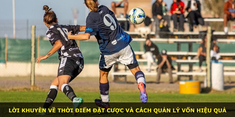 Lời khuyên về thời điểm đặt cược và cách quản lý vốn hiệu quả