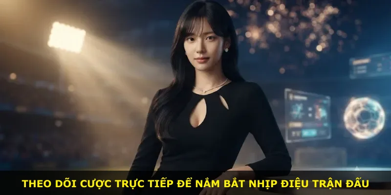 Theo dõi cược trực tiếp để nắm bắt nhịp điệu trận đấu
