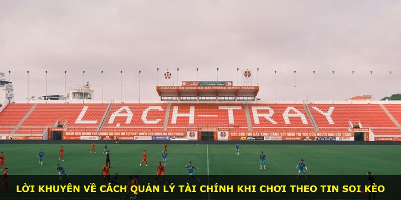 Lời khuyên về cách quản lý tài chính khi chơi theo tin soi kèo