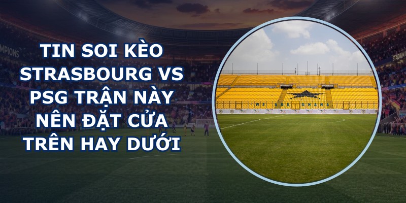 tin soi kèo Strasbourg vs PSG