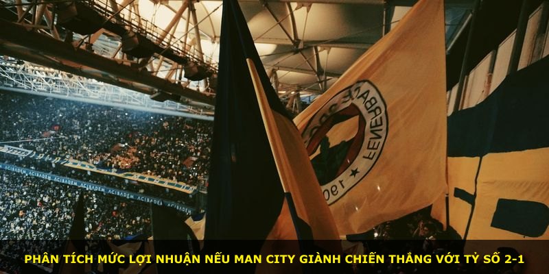 Phân tích mức lợi nhuận nếu Man City giành chiến thắng với tỷ số 2-1