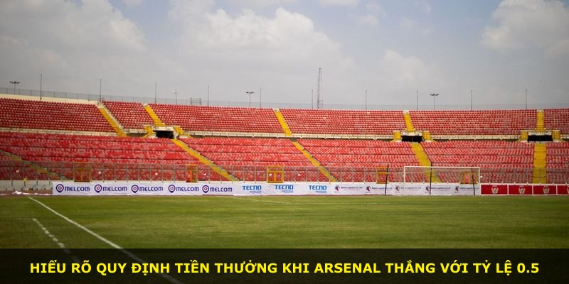 Hiểu rõ quy định tiền thưởng khi Arsenal thắng với tỷ lệ 0.5