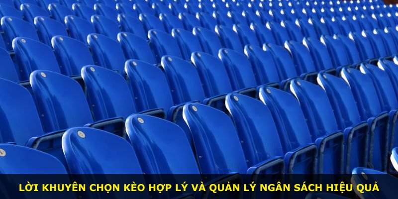 Lời khuyên chọn kèo hợp lý và quản lý ngân sách hiệu quả