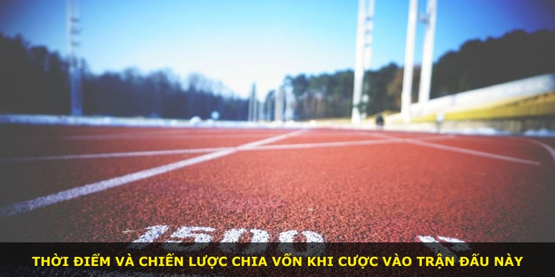 Thời điểm và chiến lược chia vốn khi cược vào trận đấu này