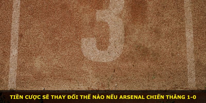 Tiền cược sẽ thay đổi thế nào nếu Arsenal chiến thắng 1-0
