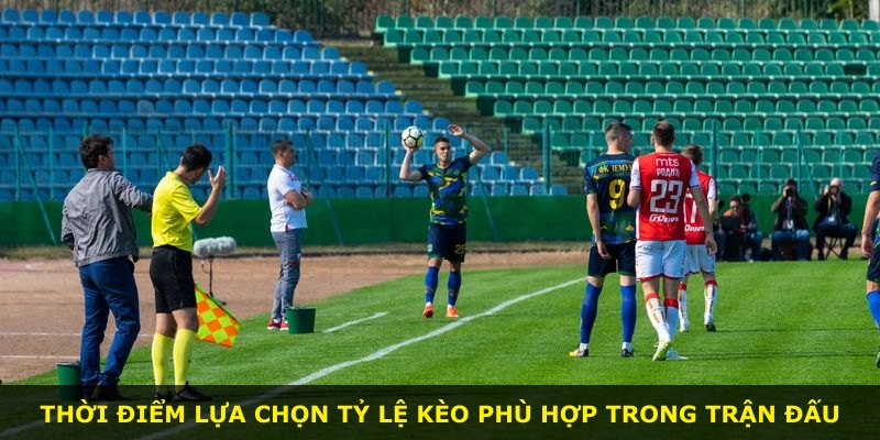 Thời điểm lựa chọn tỷ lệ kèo phù hợp trong trận đấu