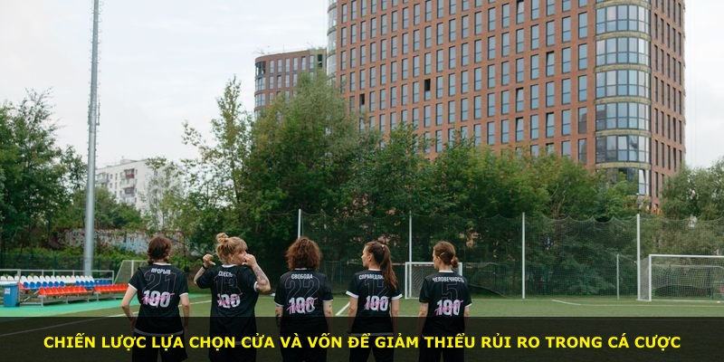 Chiến lược lựa chọn cửa và vốn để giảm thiểu rủi ro trong cá cược