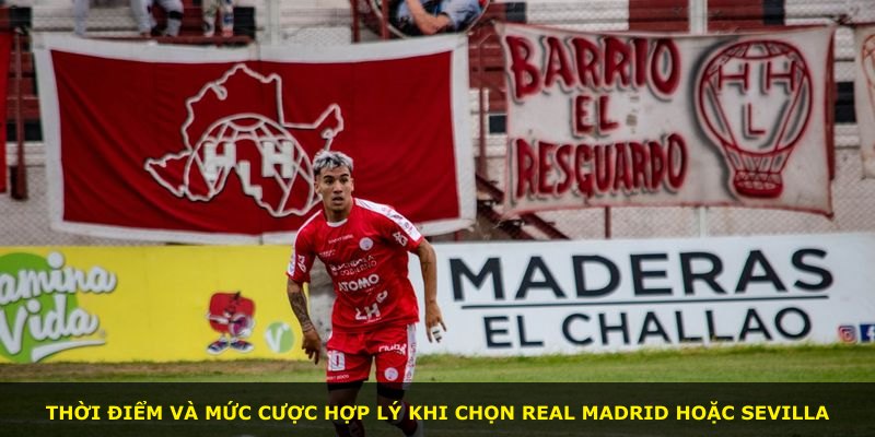 Thời điểm và mức cược hợp lý khi chọn Real Madrid hoặc Sevilla